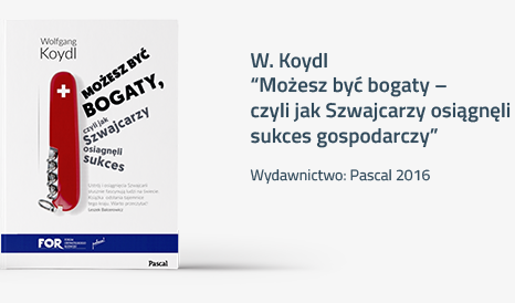 W. Koydl Możesz być bogaty –czyli jak Szwajcarzy osiągnęlisukces gospodarczy Wydawnictwo: Pascal 2016